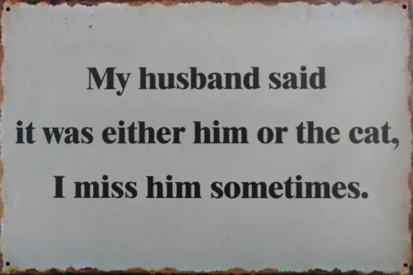 My husband said it was either him or the cat, I miss him sometime TB527