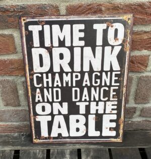 Tekstbord: Time to drink champagne and dance on the table TB370